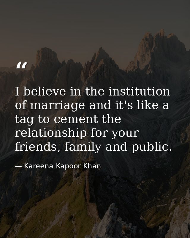 I believe in the institution of marriage and it's like a tag to cement the relationship for your friends, family and pub — Kareena Kapoor Khan