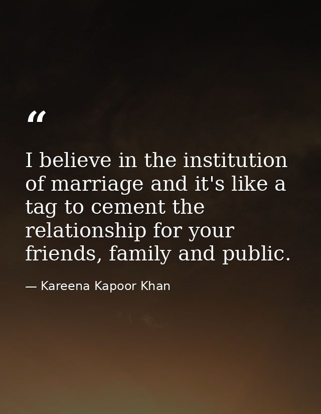 I believe in the institution of marriage and it's like a tag to cement the relationship for your friends, family and pub — Kareena Kapoor Khan