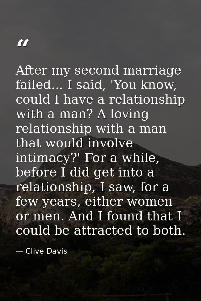 After my second marriage failed... I said, 'You know, could I have a relationship with a man? A loving relationship with — Clive Davis