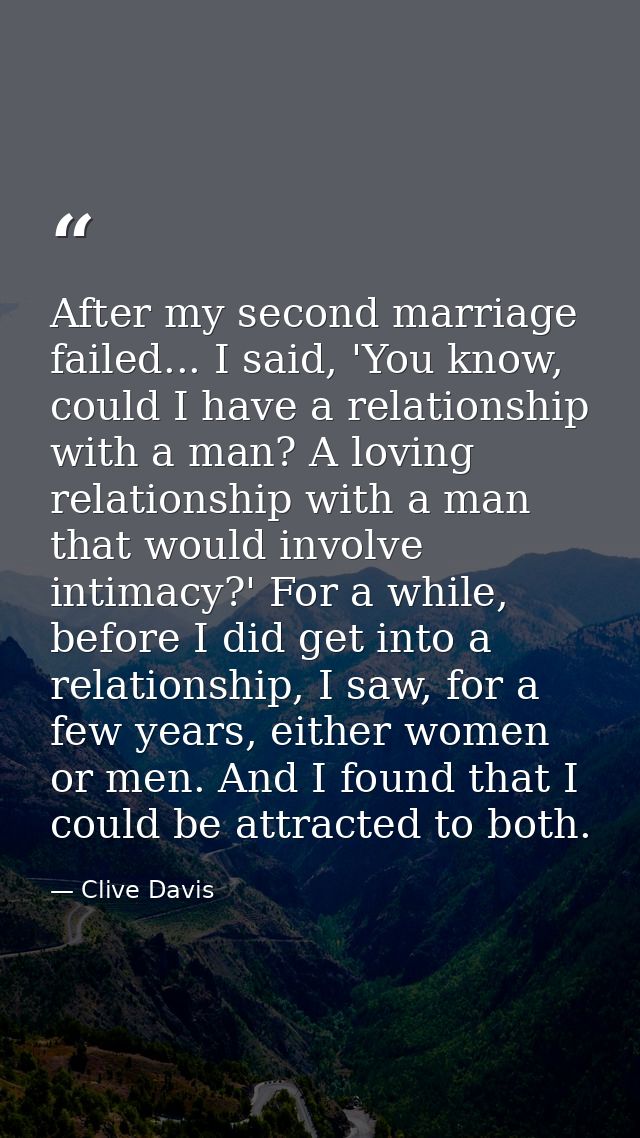 After my second marriage failed... I said, 'You know, could I have a relationship with a man? A loving relationship with — Clive Davis