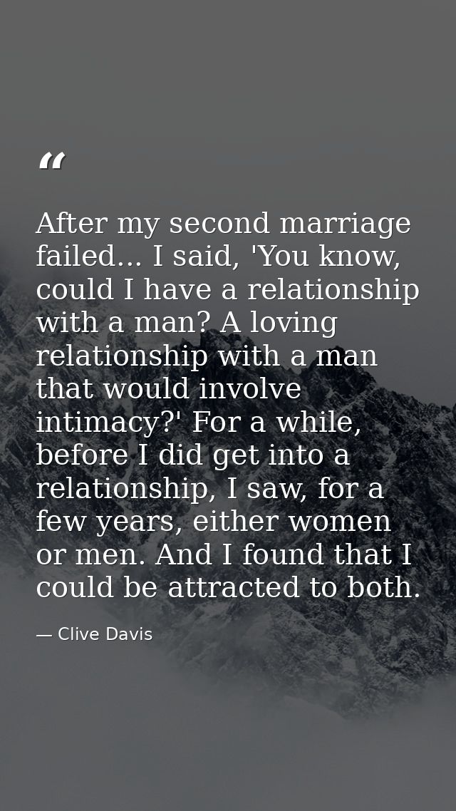 After my second marriage failed... I said, 'You know, could I have a relationship with a man? A loving relationship with — Clive Davis