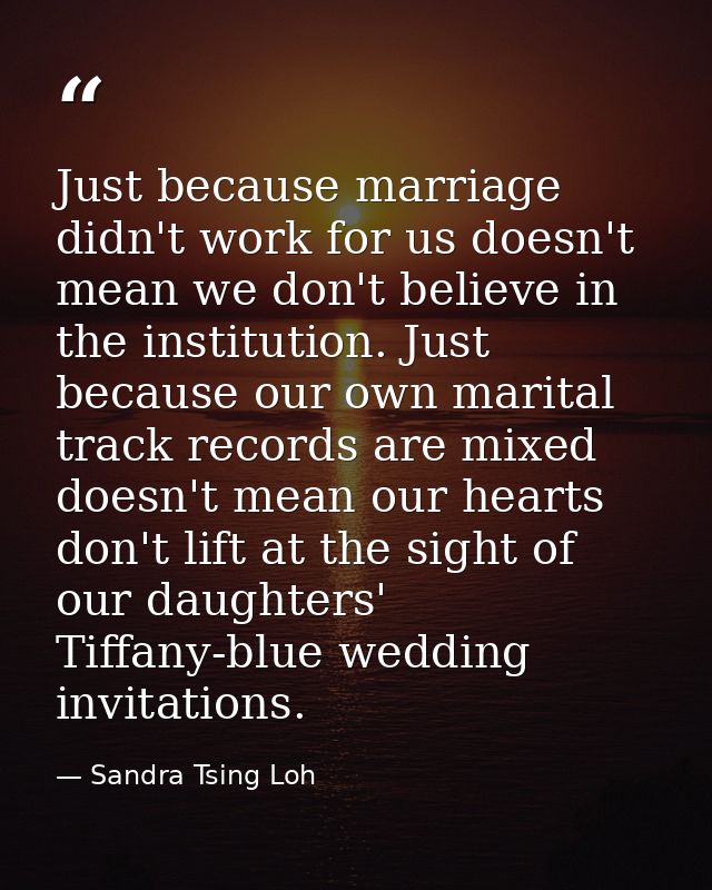 Just because marriage didn't work for us doesn't mean we don't believe in the institution. Just because our own marital  — Sandra Tsing Loh