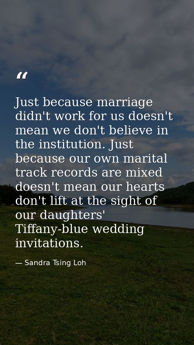 Just because marriage didn't work for us doesn't mean we don't believe in the institution. Just because our own marital  — Sandra Tsing Loh