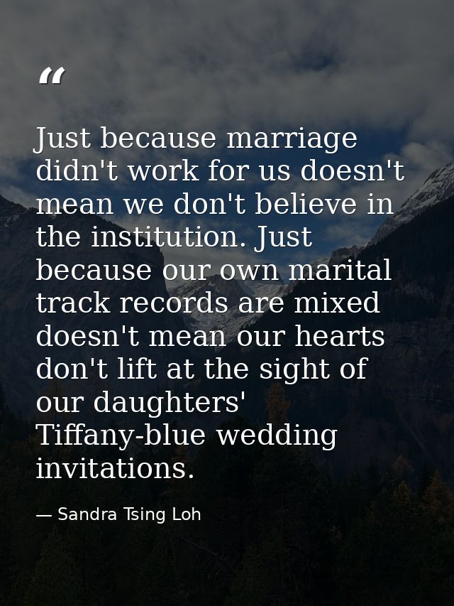 Just because marriage didn't work for us doesn't mean we don't believe in the institution. Just because our own marital  — Sandra Tsing Loh