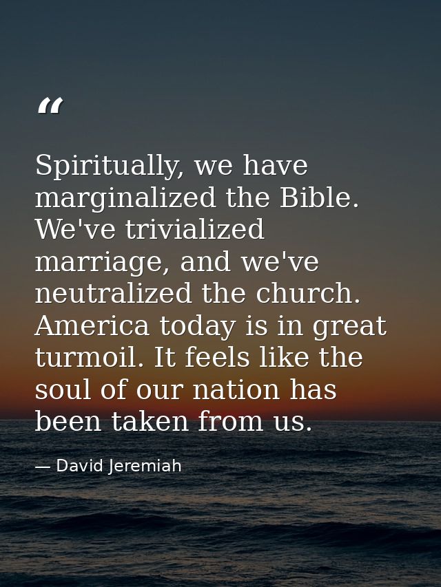 Spiritually, we have marginalized the Bible. We've trivialized marriage, and we've neutralized the church. America today — David Jeremiah