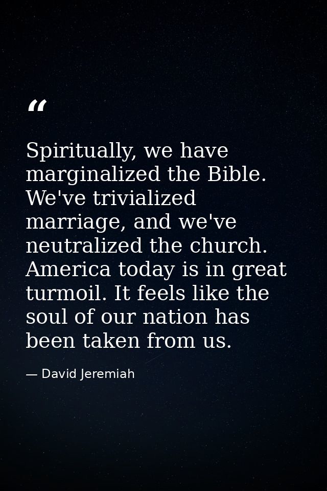 Spiritually, we have marginalized the Bible. We've trivialized marriage, and we've neutralized the church. America today — David Jeremiah
