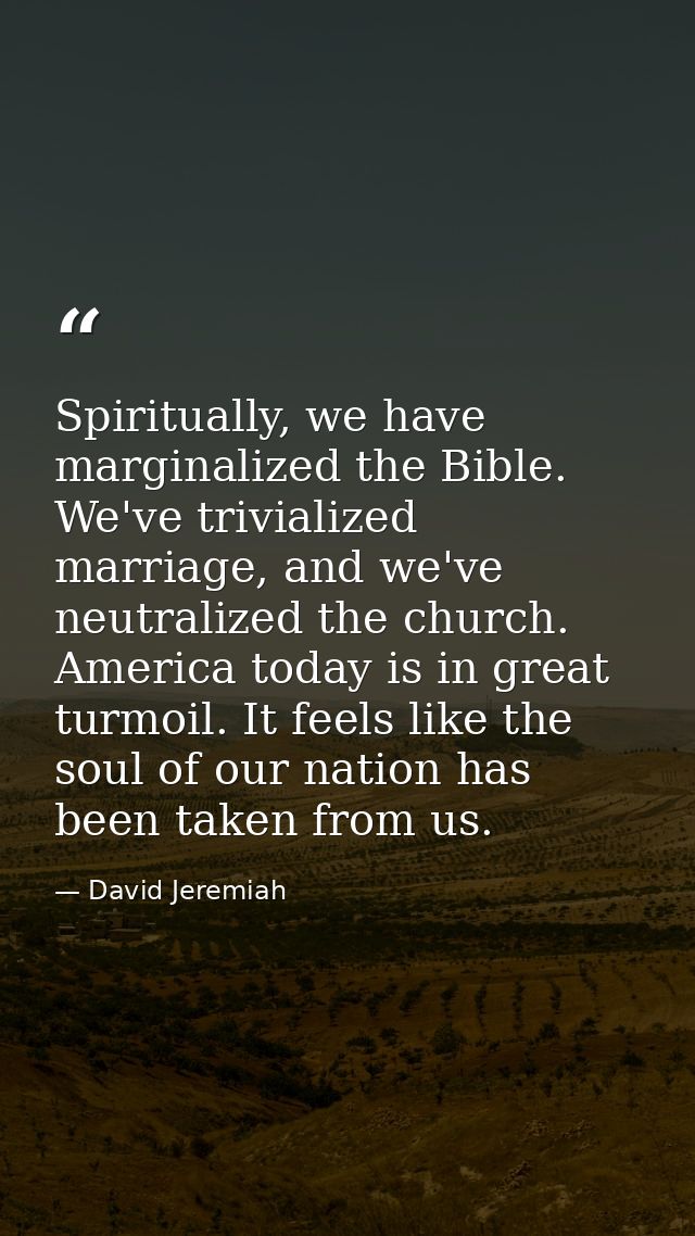 Spiritually, we have marginalized the Bible. We've trivialized marriage, and we've neutralized the church. America today — David Jeremiah