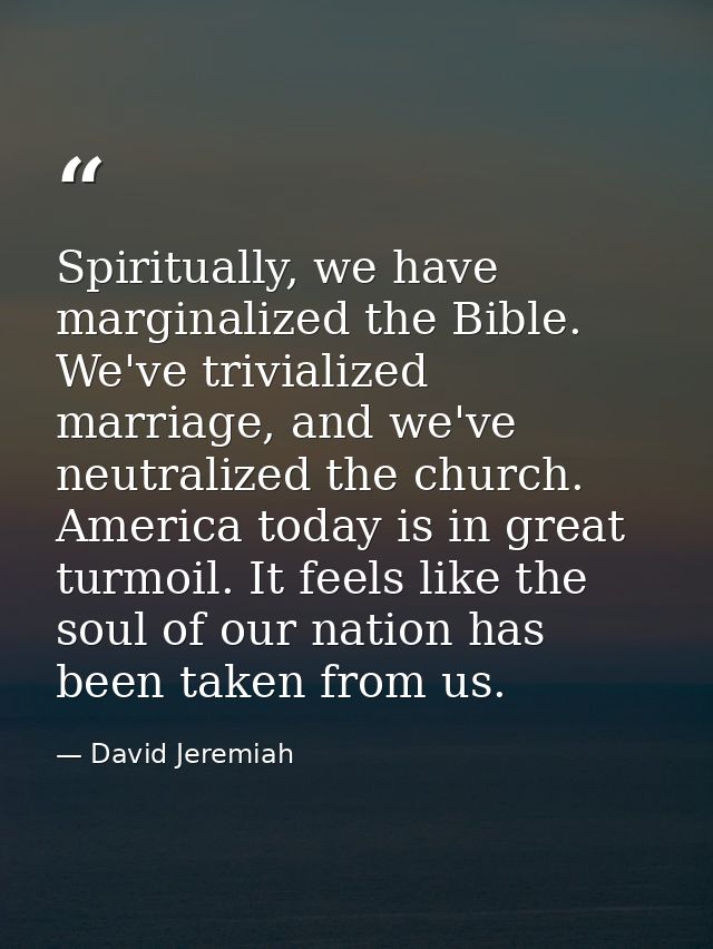Spiritually, we have marginalized the Bible. We've trivialized marriage, and we've neutralized the church. America today — David Jeremiah