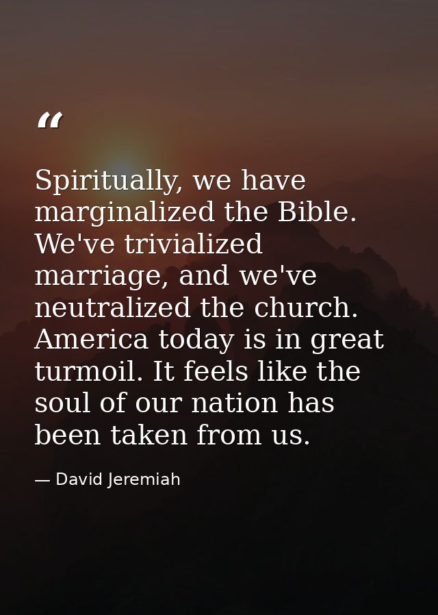 Spiritually, we have marginalized the Bible. We've trivialized marriage, and we've neutralized the church. America today — David Jeremiah