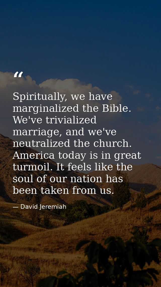 Spiritually, we have marginalized the Bible. We've trivialized marriage, and we've neutralized the church. America today — David Jeremiah