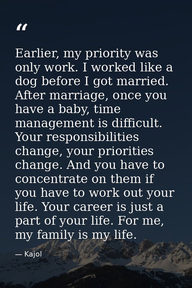 Earlier, my priority was only work. I worked like a dog before I got married. After marriage, once you have a baby, time — Kajol