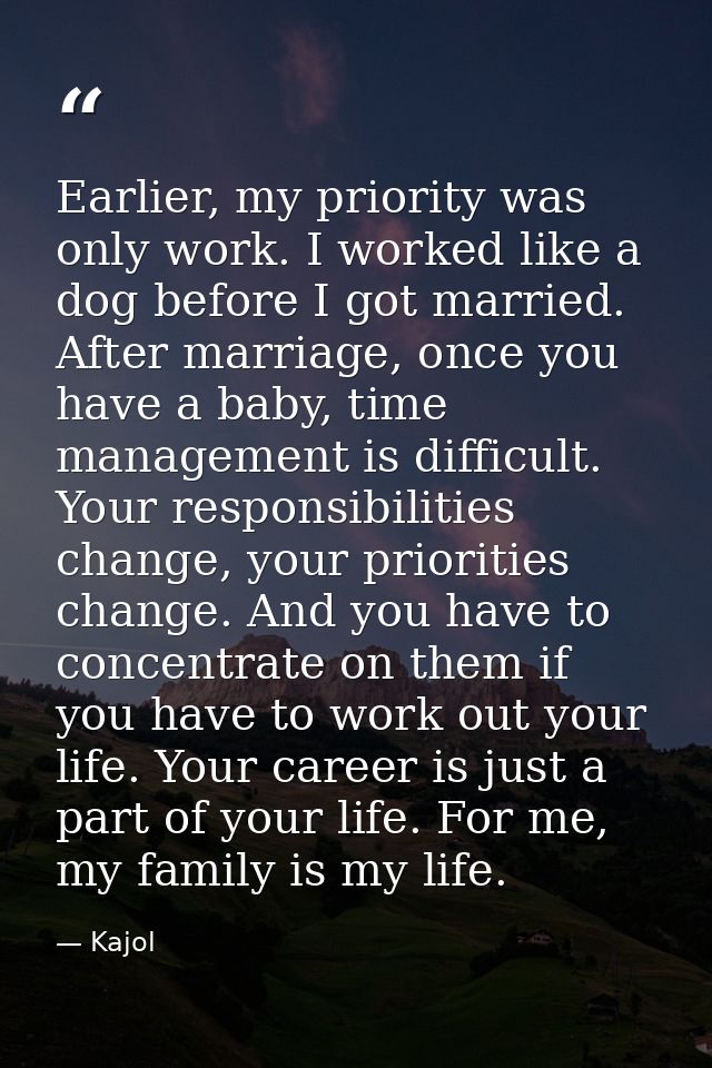Earlier, my priority was only work. I worked like a dog before I got married. After marriage, once you have a baby, time — Kajol