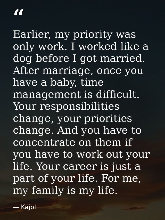 Earlier, my priority was only work. I worked like a dog before I got married. After marriage, once you have a baby, time — Kajol
