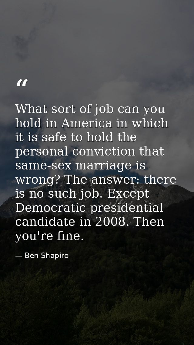 What sort of job can you hold in America in which it is safe to hold the personal conviction that same-sex marriage is w — Ben Shapiro