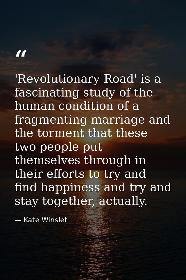 'Revolutionary Road' is a fascinating study of the human condition of a fragmenting marriage and the torment that these  — Kate Winslet