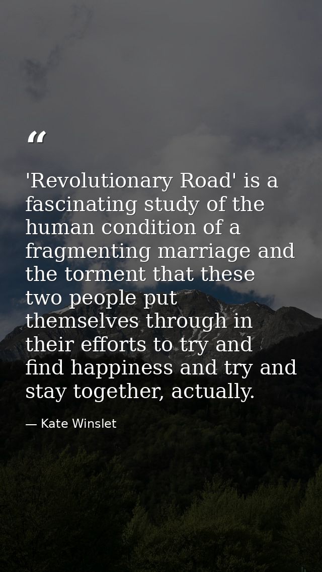 'Revolutionary Road' is a fascinating study of the human condition of a fragmenting marriage and the torment that these  — Kate Winslet