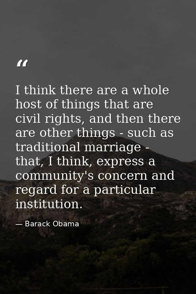 I think there are a whole host of things that are civil rights, and then there are other things - such as traditional ma — Barack Obama