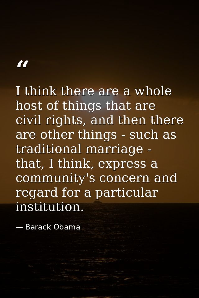 I think there are a whole host of things that are civil rights, and then there are other things - such as traditional ma — Barack Obama