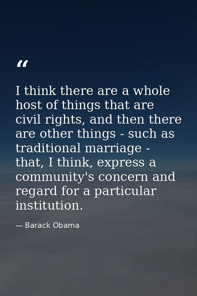 I think there are a whole host of things that are civil rights, and then there are other things - such as traditional ma — Barack Obama