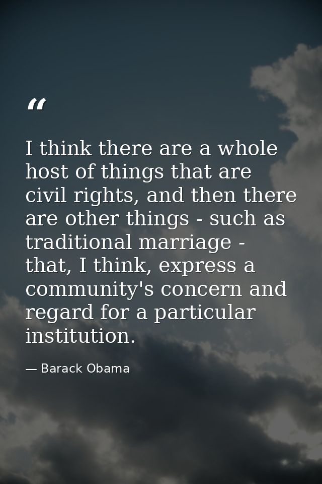 I think there are a whole host of things that are civil rights, and then there are other things - such as traditional ma — Barack Obama