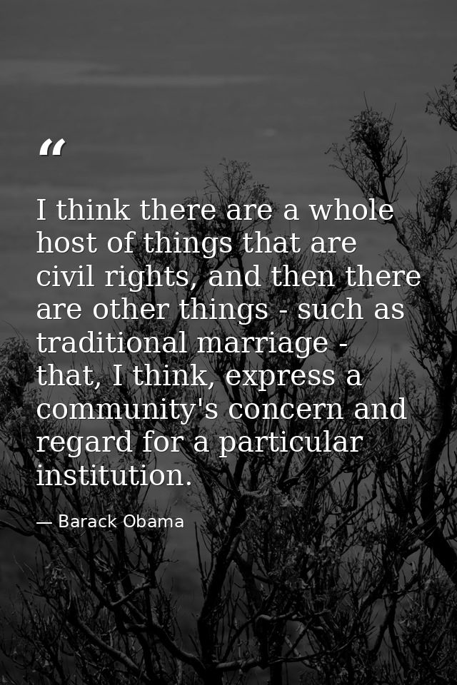 I think there are a whole host of things that are civil rights, and then there are other things - such as traditional ma — Barack Obama