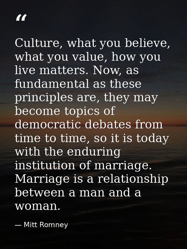 Culture, what you believe, what you value, how you live matters. Now, as fundamental as these principles are, they may b — Mitt Romney