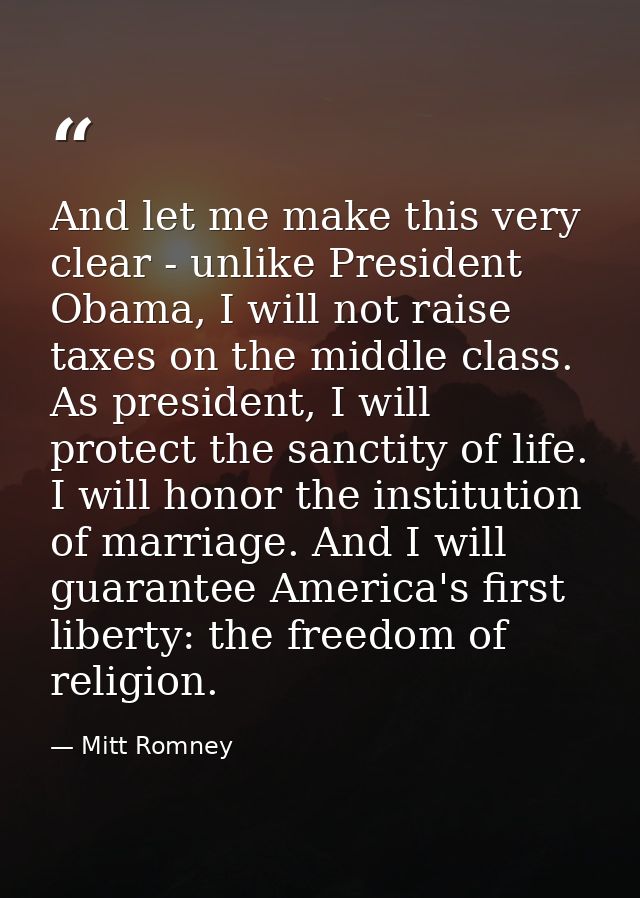 And let me make this very clear - unlike President Obama, I will not raise taxes on the middle class. As president, I wi — Mitt Romney