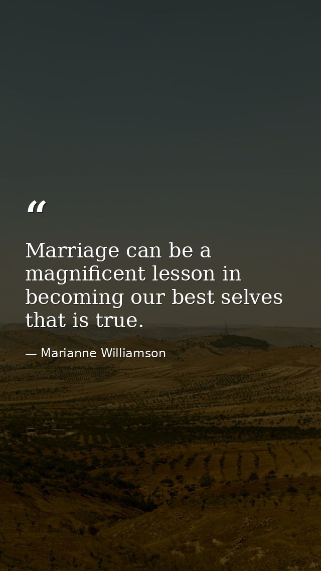 Marriage can be a magnificent lesson in becoming our best selves that is true. — Marianne Williamson