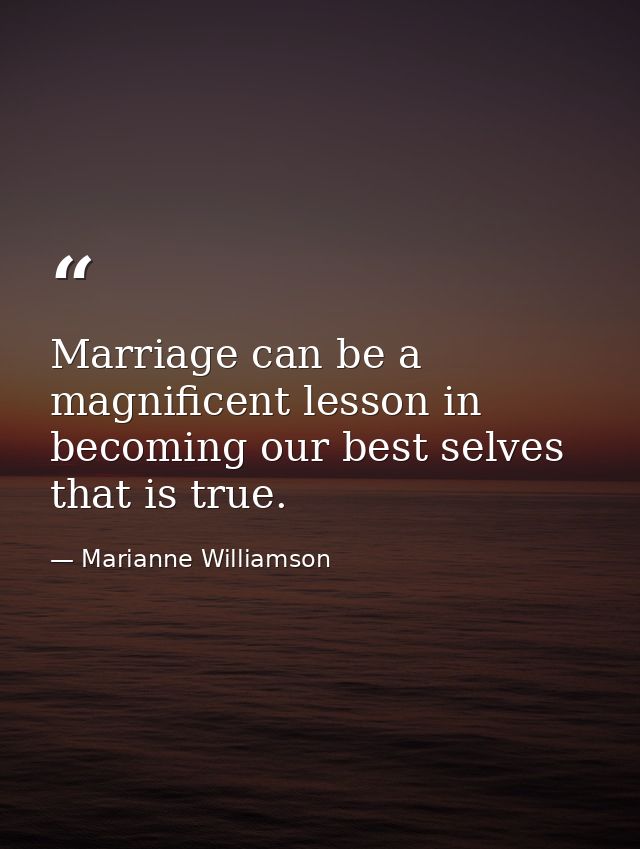 Marriage can be a magnificent lesson in becoming our best selves that is true. — Marianne Williamson