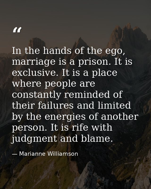 In the hands of the ego, marriage is a prison. It is exclusive. It is a place where people are constantly reminded of th — Marianne Williamson