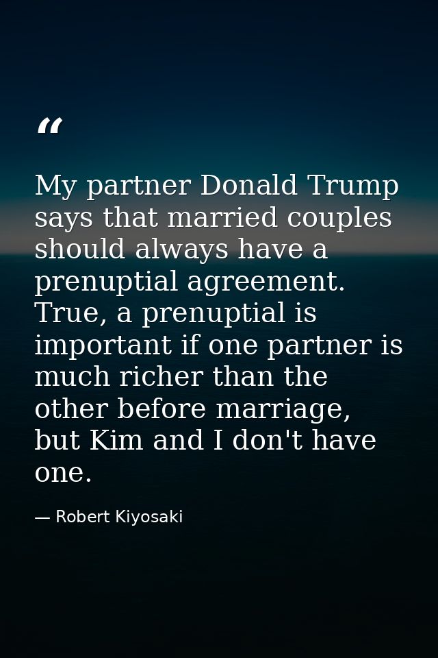 My partner Donald Trump says that married couples should always have a prenuptial agreement. True, a prenuptial is impor — Robert Kiyosaki