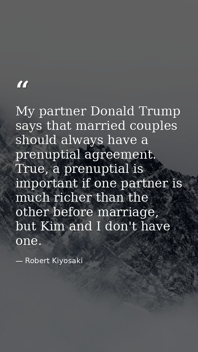 My partner Donald Trump says that married couples should always have a prenuptial agreement. True, a prenuptial is impor — Robert Kiyosaki