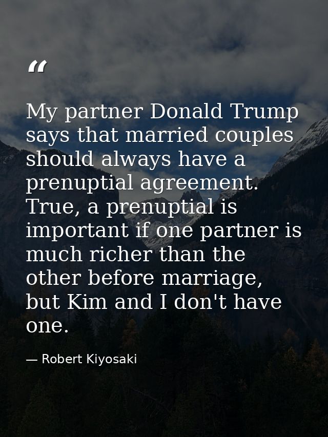 My partner Donald Trump says that married couples should always have a prenuptial agreement. True, a prenuptial is impor — Robert Kiyosaki