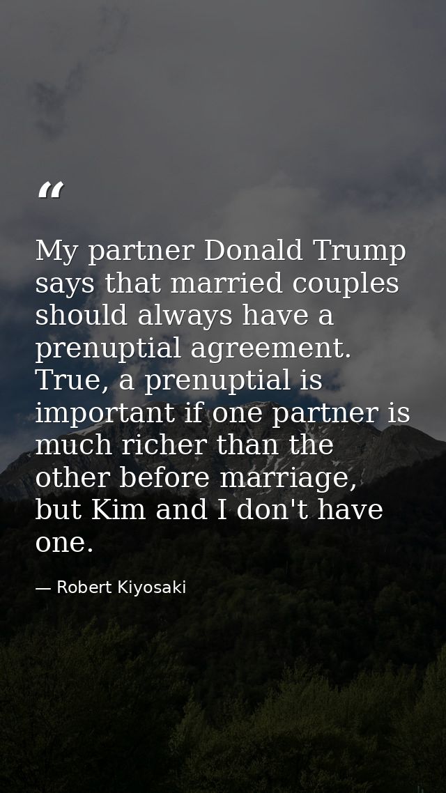 My partner Donald Trump says that married couples should always have a prenuptial agreement. True, a prenuptial is impor — Robert Kiyosaki