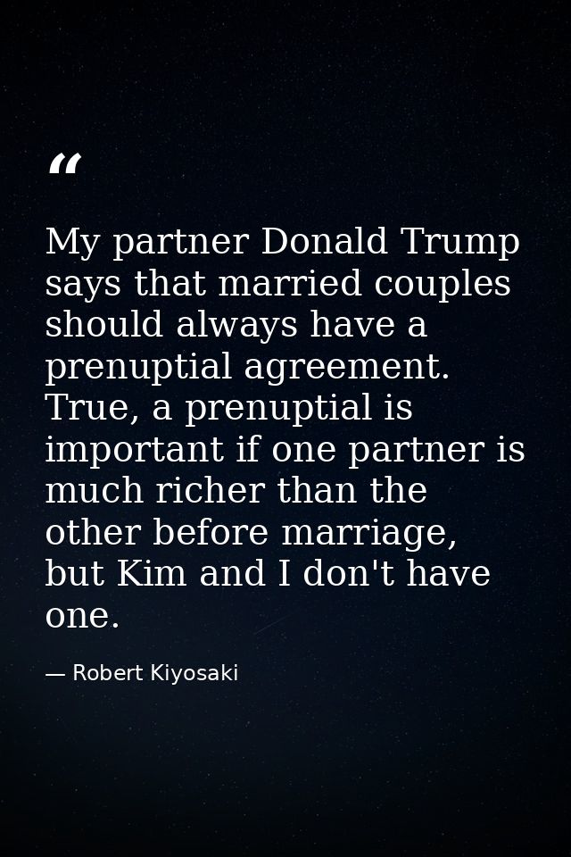 My partner Donald Trump says that married couples should always have a prenuptial agreement. True, a prenuptial is impor — Robert Kiyosaki