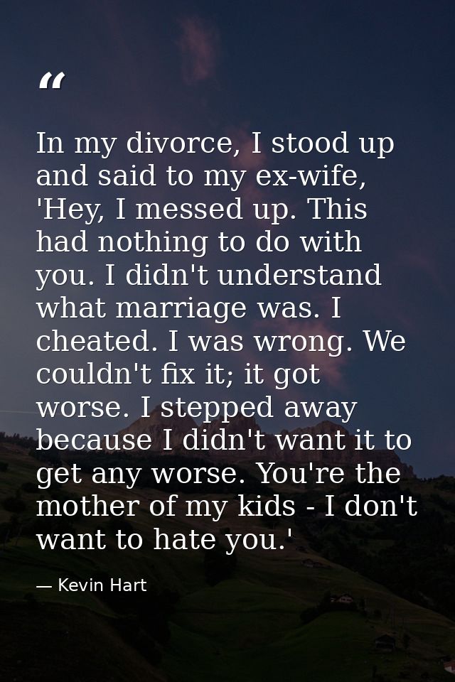 In my divorce, I stood up and said to my ex-wife, 'Hey, I messed up. This had nothing to do with you. I didn't understan — Kevin Hart