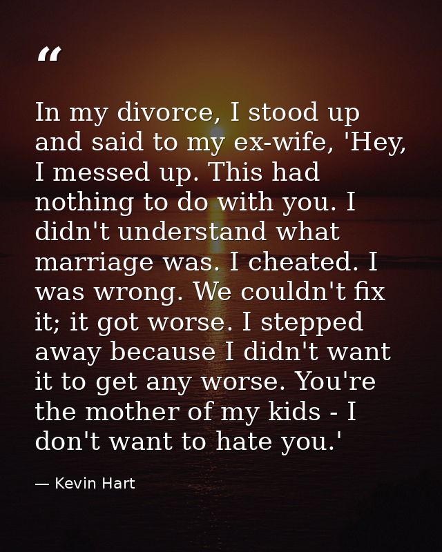 In my divorce, I stood up and said to my ex-wife, 'Hey, I messed up. This had nothing to do with you. I didn't understan — Kevin Hart