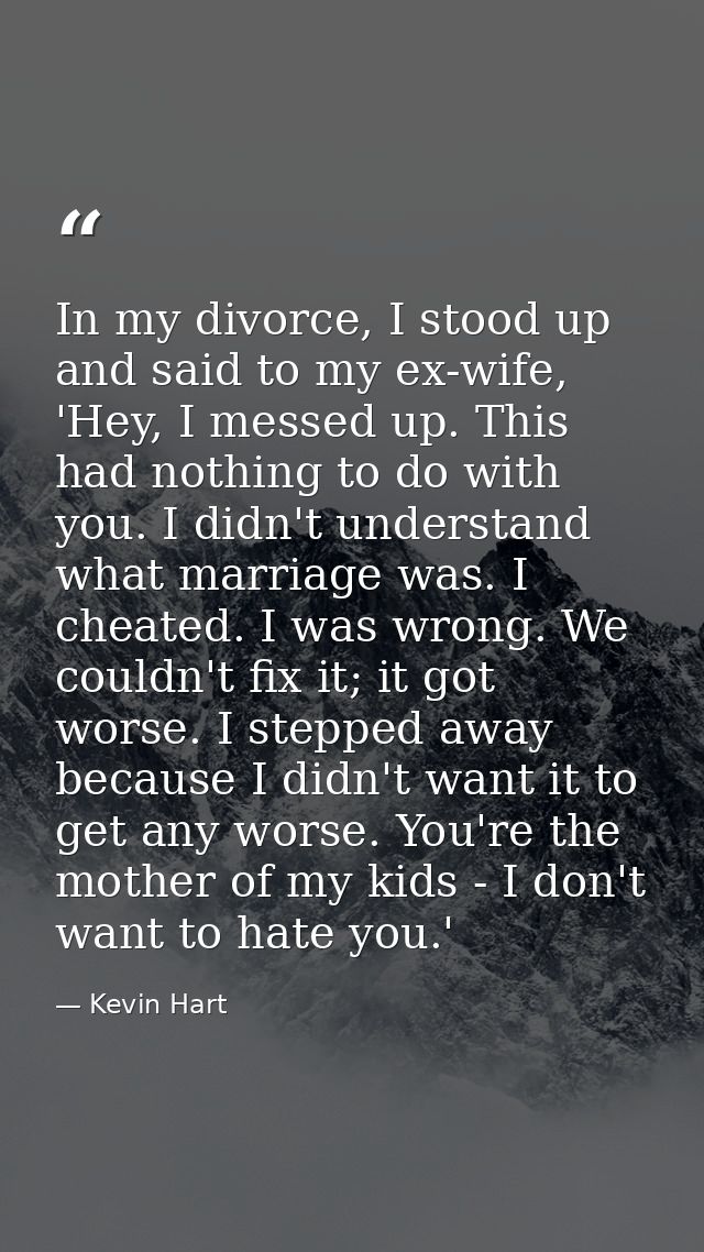 In my divorce, I stood up and said to my ex-wife, 'Hey, I messed up. This had nothing to do with you. I didn't understan — Kevin Hart
