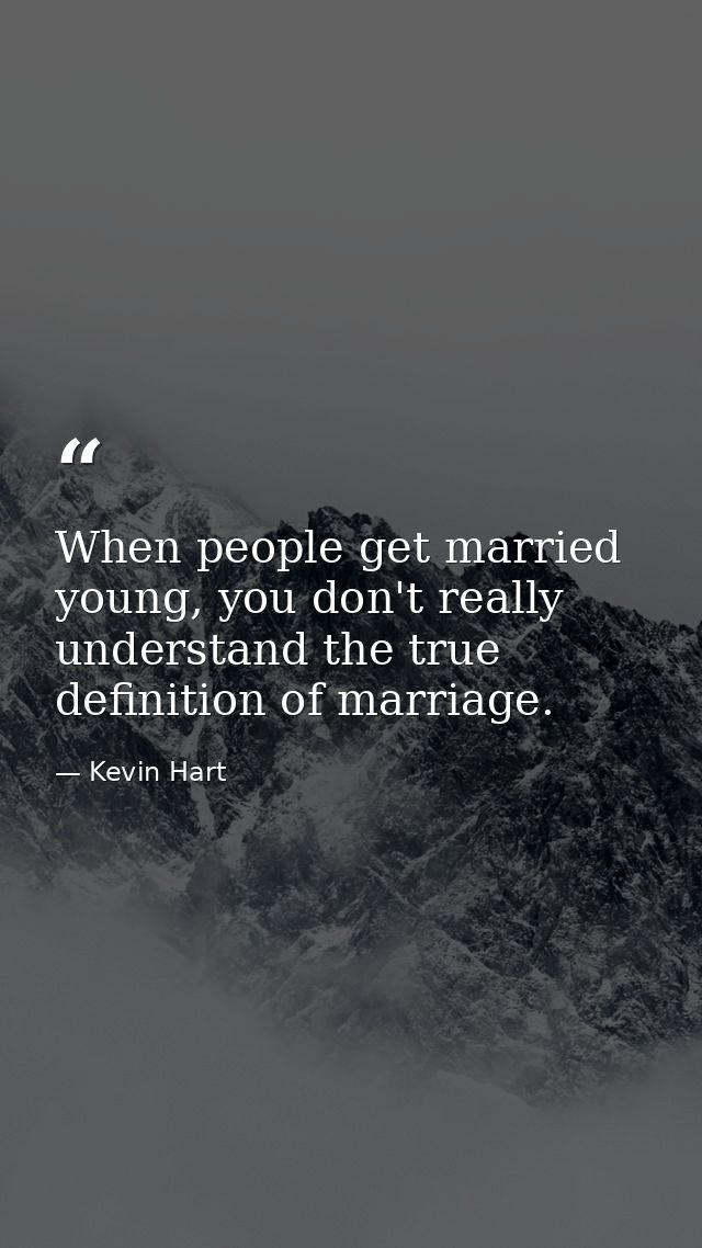 When people get married young, you don't really understand the true definition of marriage. — Kevin Hart