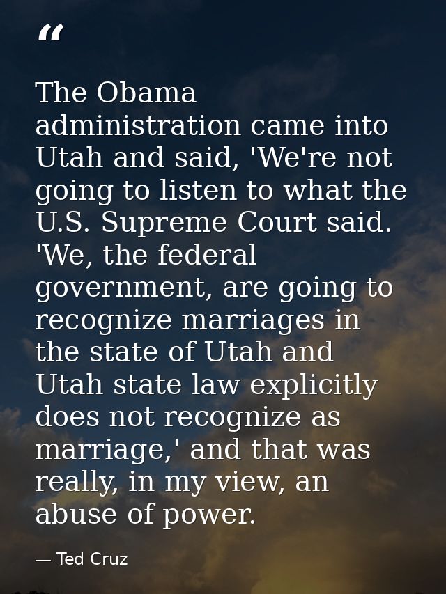 The Obama administration came into Utah and said, 'We're not going to listen to what the U.S. Supreme Court said. 'We, t — Ted Cruz