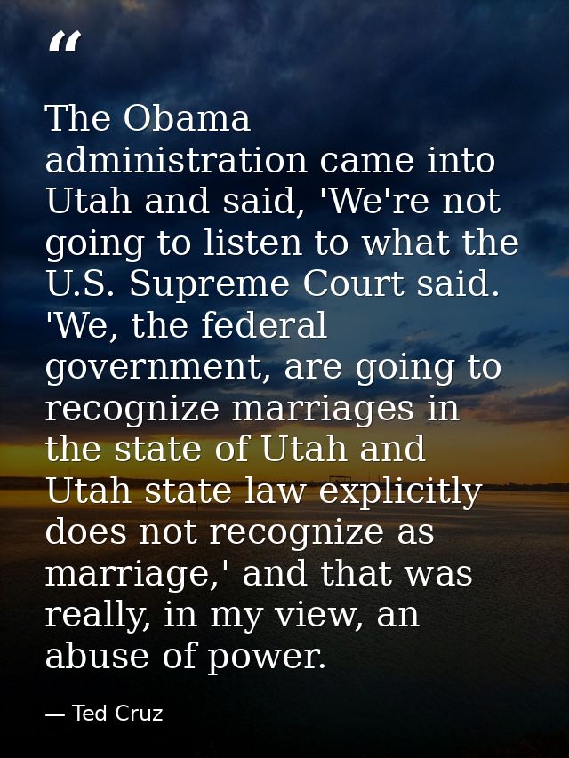 The Obama administration came into Utah and said, 'We're not going to listen to what the U.S. Supreme Court said. 'We, t — Ted Cruz