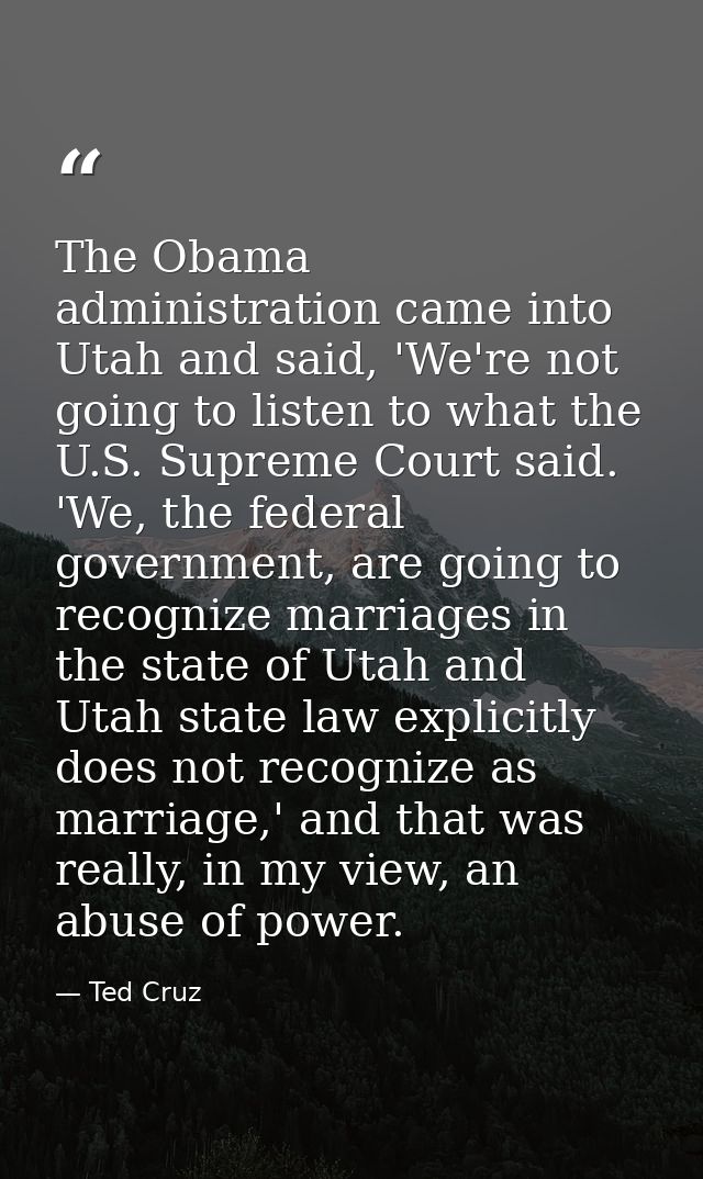 The Obama administration came into Utah and said, 'We're not going to listen to what the U.S. Supreme Court said. 'We, t — Ted Cruz