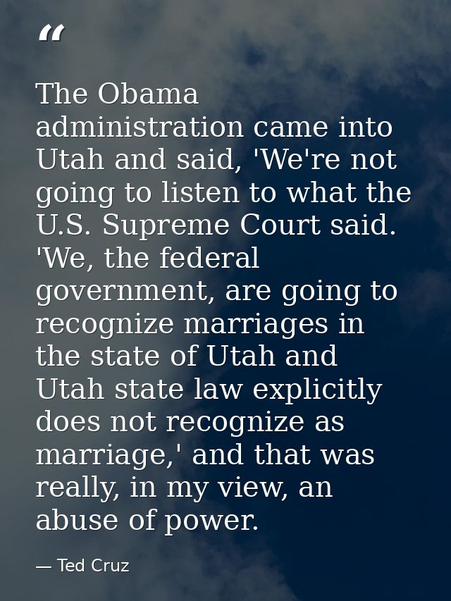 The Obama administration came into Utah and said, 'We're not going to listen to what the U.S. Supreme Court said. 'We, t — Ted Cruz