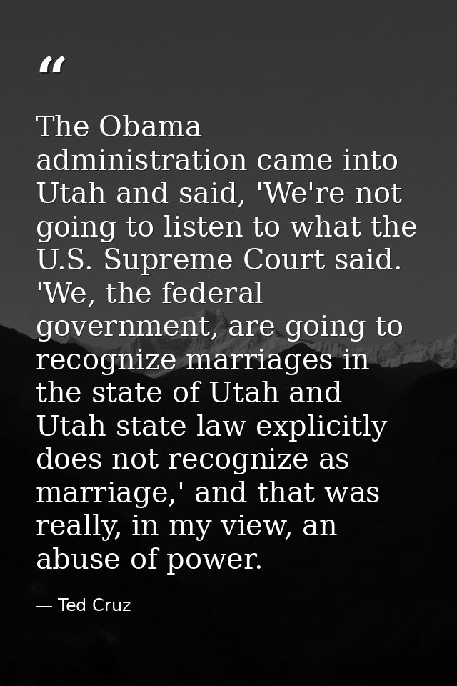 The Obama administration came into Utah and said, 'We're not going to listen to what the U.S. Supreme Court said. 'We, t — Ted Cruz