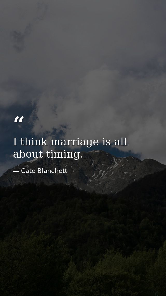 I think marriage is all about timing. — Cate Blanchett