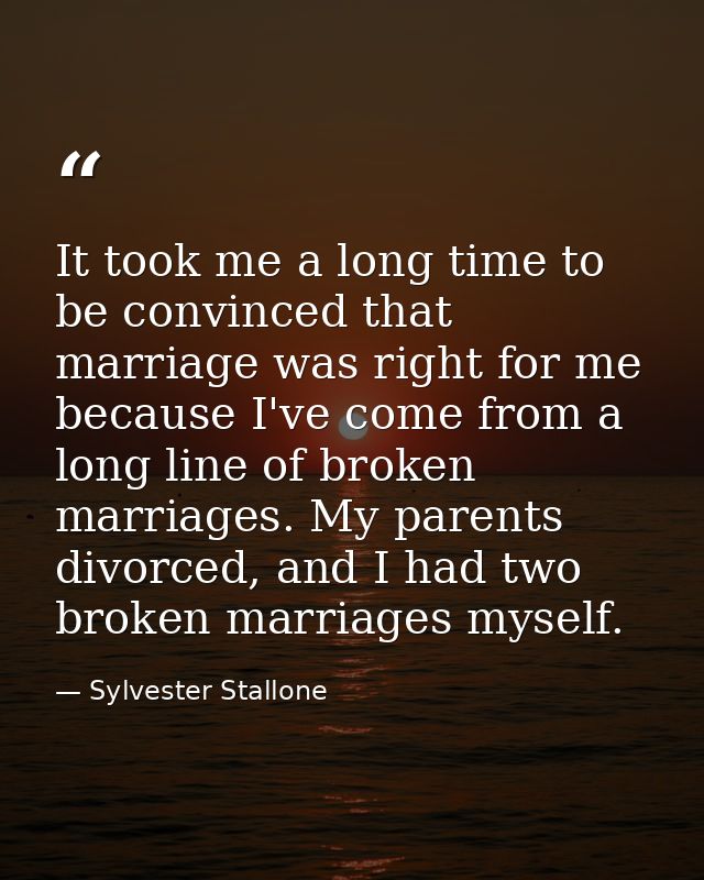 It took me a long time to be convinced that marriage was right for me because I've come from a long line of broken marri — Sylvester Stallone