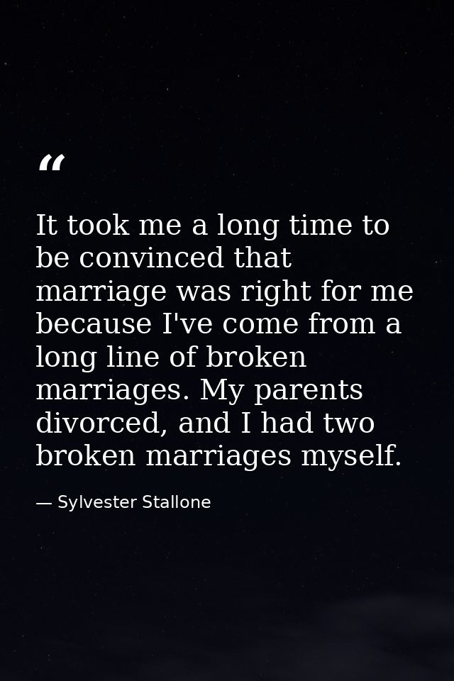 It took me a long time to be convinced that marriage was right for me because I've come from a long line of broken marri — Sylvester Stallone
