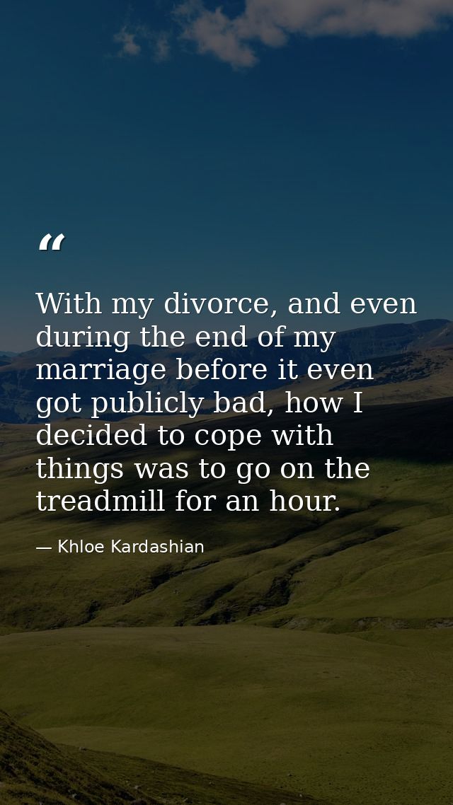 With my divorce, and even during the end of my marriage before it even got publicly bad, how I decided to cope with thin — Khloe Kardashian