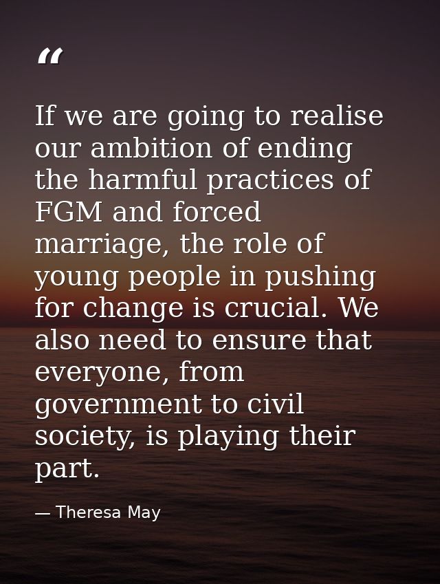 If we are going to realise our ambition of ending the harmful practices of FGM and forced marriage, the role of young pe — Theresa May