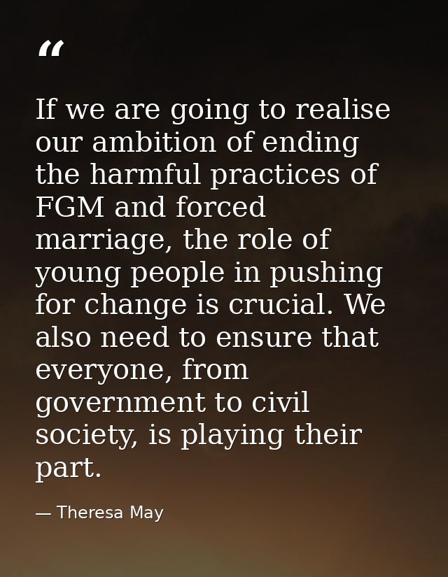 If we are going to realise our ambition of ending the harmful practices of FGM and forced marriage, the role of young pe — Theresa May